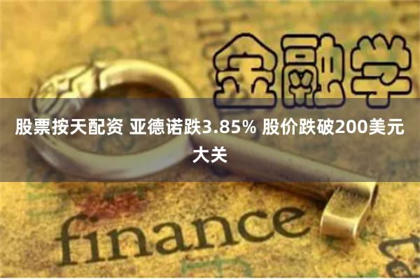 股票按天配资 亚德诺跌3.85% 股价跌破200美元大关